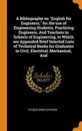 A Bibliography On "english For Engineers," For The Use Of Engineering Students, Practicing Engineers, And Teachers In Schools Of Engineering, To Which di Wilbur Owen Sypherd edito da Franklin Classics