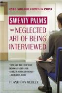 Sweaty Palms: The Neglected Art of Being Interviewed di H. Anthony Medley edito da Business Plus