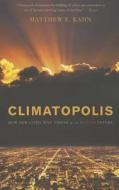 Climatopolis: How Our Cities Will Thrive in the Hotter Future di Matthew E. Kahn edito da BASIC BOOKS