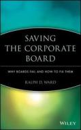Saving The Corporate Board di Ralph D. Ward edito da John Wiley And Sons Ltd