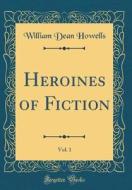Heroines of Fiction, Vol. 1 (Classic Reprint) di William Dean Howells edito da Forgotten Books