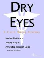 Dry Eyes - A Medical Dictionary, Bibliography, And Annotated Research Guide To Internet References di Icon Health Publications edito da Icon Group International