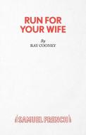 Run for Your Wife di Ray Cooney edito da Samuel French Ltd