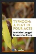 Typhoon: A Play in Four Acts di Melchior Lengyel, Laurence Irving edito da LIGHTNING SOURCE INC