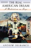 The Real American Dream - A Meditation on Hope di Andrew Delbanco edito da Harvard University Press