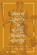 Ideas of Liberty in Early Modern Europe - From Machiavelli to Milton di Hilary Gatti edito da Princeton University Press