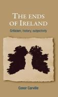 The ends of Ireland di Conor Carville edito da Manchester University Press