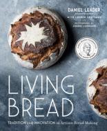 Living Bread: Tradition and Innovation in Artisan Bread Making di Daniel Leader, Lauren Chattman edito da AVERY PUB GROUP