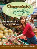 Chocolate & Zucchini: Daily Adventures in a Parisian Kitchen di Clotilde Dusoulier edito da BROADWAY BOOKS