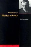 The Philosophy of Merleau-Ponty di Eric Matthews edito da MCGILL QUEENS UNIV PR