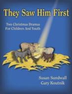 They Saw Him First: Two Christmas Plays for Young People di Susan Sundwall, Gary Koutnik edito da CSS Publishing Company