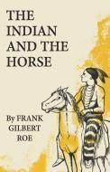 The Indian and the Horse di Frank Gilbert Roe edito da ARTHUR H CLARK CO
