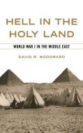 Hell in the Holy Land: World War I in the Middle East di David R. Woodward edito da UNIV PR OF KENTUCKY