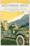 Motoring West: Volume 1: Automobile Pioneers, 1900-1909 edito da Arthur H. Clark Company