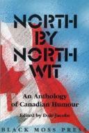 North by North Wit: An Anthology of Canadian Humour edito da Black Moss Press