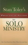 Stan Toler's Practical Guide to Solo Ministry: How Your Church Can Thrive When You Lead Alone di Stan Toler edito da Wesleyan Publishing House
