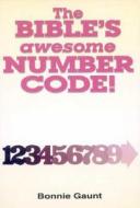 Bible's Awesome Number Code di Bonnie Gaunt, First Last edito da Adventures Unlimited Press