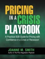 Pricing In A Crisis Playbook: A Practica di JOANNE M SMITH edito da Lightning Source Uk Ltd