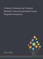 Cohesion, Coherence And Temporal Reference From An Experimental Corpus Pragmatics Perspective di Grisot Cristina Grisot edito da Creative Media Partners, Llc