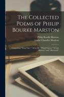 The Collected Poems of Philip Bourke Marston: Comprising Song-Tide, All in All, Wind-Voices, A Last Harvest, and Aftermath di Louise Chandler Moulton, Philip Bourke Marston edito da LEGARE STREET PR