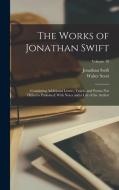 The Works of Jonathan Swift: Containing Additional Letters, Tracts, and Poems Not Hitherto Published; With Notes and a Life of the Author; Volume 1 di Walter Scott, Jonathan Swift edito da LEGARE STREET PR