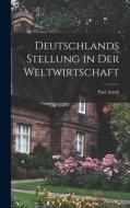 Deutschlands Stellung in der Weltwirtschaft di Paul Arndt edito da LEGARE STREET PR