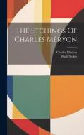 The Etchings Of Charles Méryon di Charles Méryon, Hugh Stokes edito da LEGARE STREET PR
