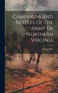 Campaigns And Battles Of The Army Of Northern Virginia di George Wise edito da LEGARE STREET PR