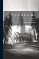 Martin Luther: Student, Monk, Reformer di John Rae edito da LEGARE STREET PR