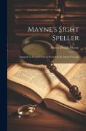 Mayne's Sight Speller: Adapted for Graded Schools From Fourth Grade Through di Dexter Dwight Mayne edito da LEGARE STREET PR