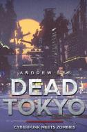 Dead Tokyo: Cyberpunk Meets Zombies di Andrew Lee edito da INDEPENDENTLY PUBLISHED