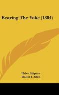 Bearing the Yoke (1884) di Helen Shipton edito da Kessinger Publishing