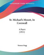 St. Michael's Mount, in Cornwall: A Poem (1811) di Thomas Hogg edito da Kessinger Publishing