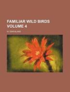 Familiar Wild Birds Volume 4 di W. Swaysland edito da Rarebooksclub.com