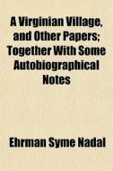 A Virginian Village, And Other Papers; T di Ehrman Syme Nadal edito da General Books