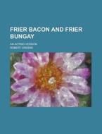 Frier Bacon And Frier Bungay di Robert Greene edito da Rarebooksclub.com