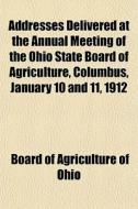 Addresses Delivered At The Annual Meetin di Ohio Board of Agriculture edito da Rarebooksclub.com