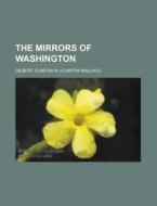 The Mirrors Of Washington di Clinton Wallace Gilbert edito da Rarebooksclub.com