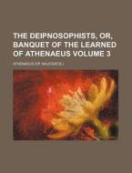 The Deipnosophists, Or, Banquet Of The L di Athenaeus edito da Rarebooksclub.com