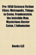 Metropolis, Things To Come, Frankenstein, The Invisible Man, Mysterious Doctor Satan, L'inhumaine di Source Wikipedia edito da General Books Llc