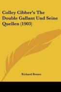 Colley Cibber's the Double Gallant Und Seine Quellen (1903) di Richard Besser edito da Kessinger Publishing