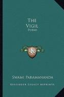 The Vigil: Poems di Swami Paramananda edito da Kessinger Publishing