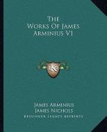 The Works of James Arminius V1 di James Arminius edito da Kessinger Publishing