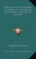 Three English Statesmen a Course of Lectures on the Political History of England di Goldwin Smith edito da Kessinger Publishing