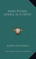 James Russell Lowell as a Critic di Joseph John Reilly edito da Kessinger Publishing