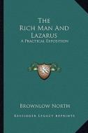 The Rich Man and Lazarus: A Practical Exposition di Brownlow North edito da Kessinger Publishing