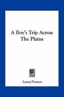 A Boy's Trip Across the Plains di Laura Preston edito da Kessinger Publishing