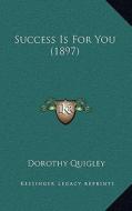 Success Is for You (1897) di Dorothy Quigley edito da Kessinger Publishing