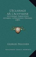 L'Eclairage Aal'acetylene: Historique, Fabrication, Appareils, Applications, Dangers (1897) di Georges Pellissier edito da Kessinger Publishing