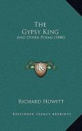 The Gypsy King: And Other Poems (1840) di Richard Howitt edito da Kessinger Publishing